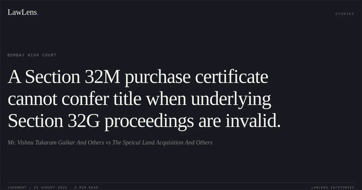 A Section 32M purchase certificate cannot confer title when underlying Section 32G proceedings are invalid.. Mr. Vishnu Tukaram Gaikar And Others vs The Speical Land Acquisition And Others. Bombay High Court. LawLens