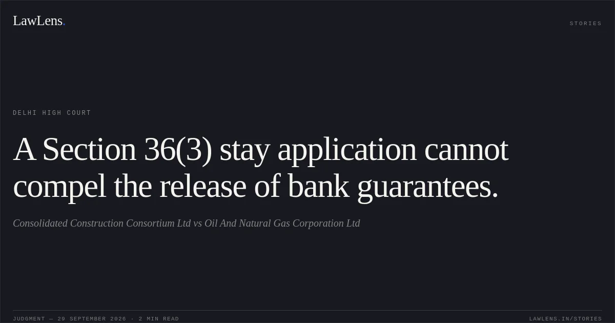 A Section 36(3) stay application cannot compel the release of bank guarantees.. Consolidated Construction Consortium Ltd vs Oil And Natural Gas Corporation Ltd. Delhi High Court. LawLens