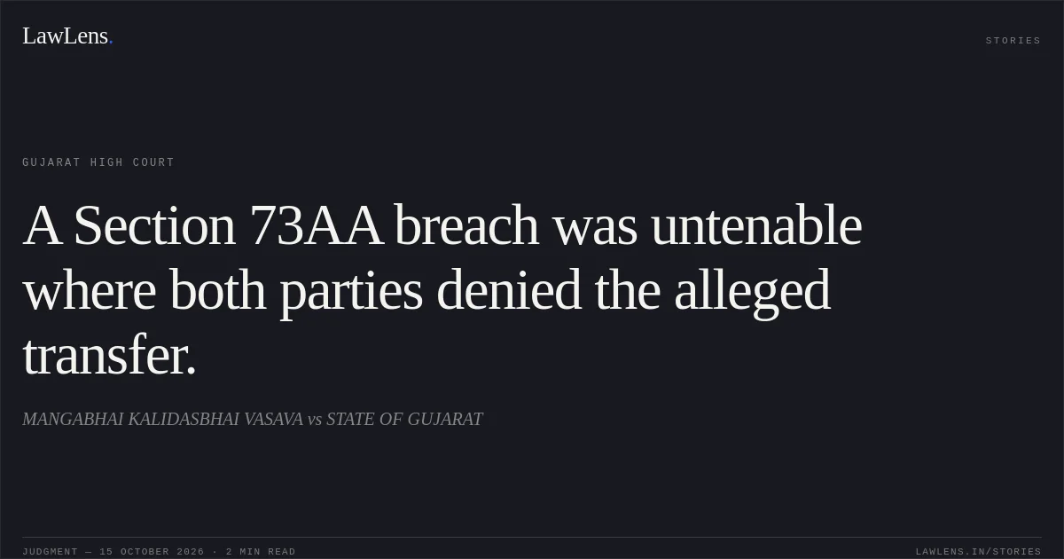 A Section 73AA breach was untenable where both parties denied the alleged transfer.. MANGABHAI KALIDASBHAI VASAVA vs STATE OF GUJARAT. Gujarat High Court. LawLens