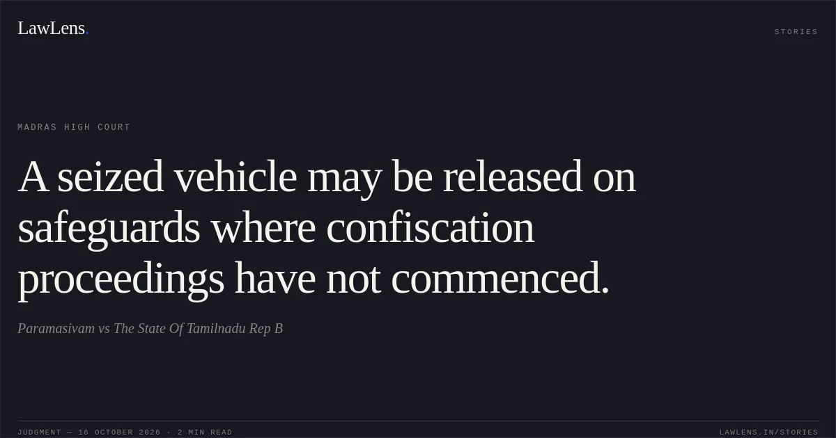 A seized vehicle may be released on safeguards where confiscation proceedings have not commenced.. Paramasivam vs The State Of Tamilnadu Rep B. Madras High Court. LawLens