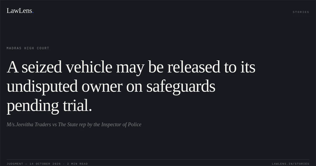 A seized vehicle may be released to its undisputed owner on safeguards pending trial.. M/s.Jeevitha Traders vs The State rep by the Inspector of Police. Madras High Court. LawLens