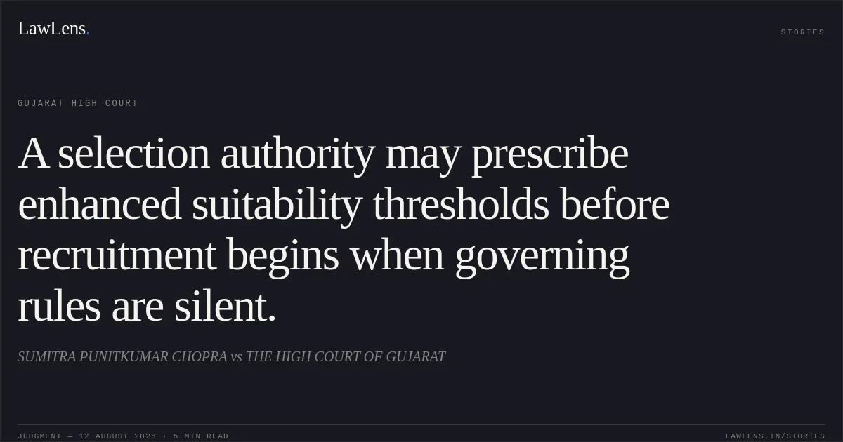 A selection authority may prescribe enhanced suitability thresholds before recruitment begins when governing rules are silent.. SUMITRA PUNITKUMAR CHOPRA vs THE HIGH COURT OF GUJARAT. Gujarat High Court. LawLens