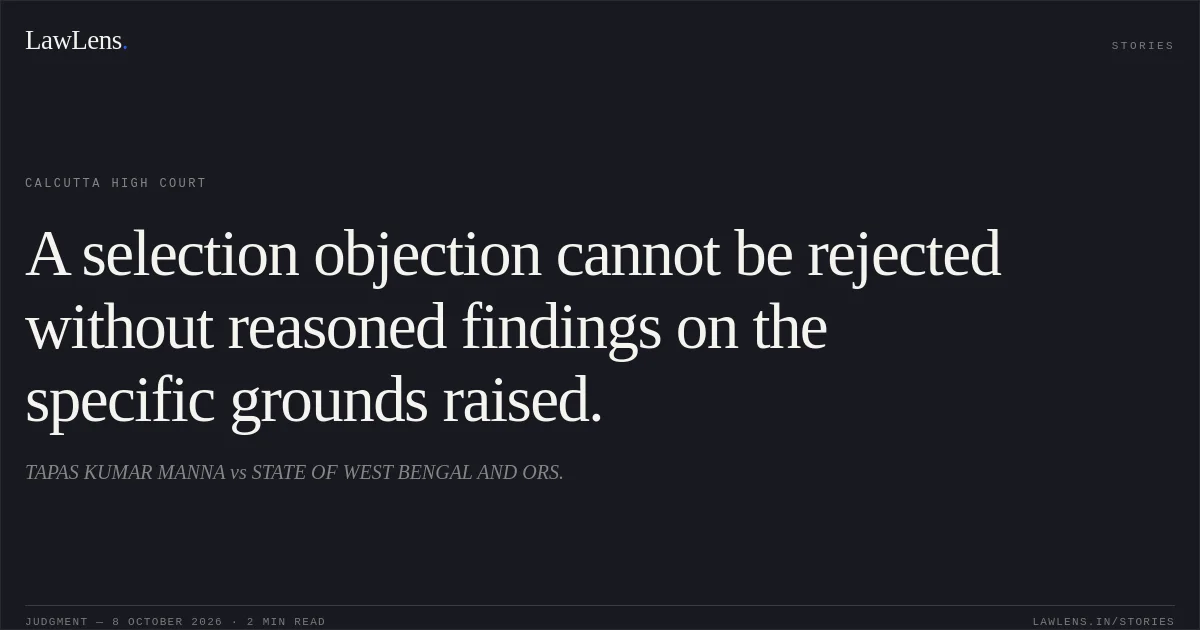 A selection objection cannot be rejected without reasoned findings on the specific grounds raised.. TAPAS KUMAR MANNA vs STATE OF WEST BENGAL AND ORS.. Calcutta High Court. LawLens