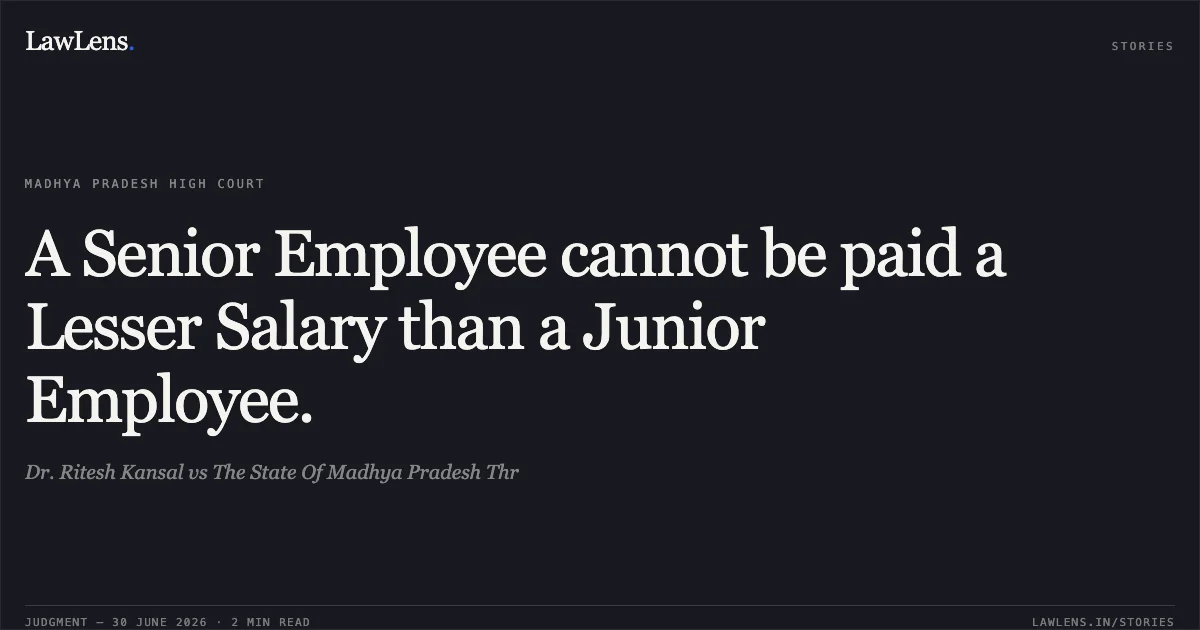 A Senior Employee cannot be paid a Lesser Salary than a Junior Employee.. Dr. Ritesh Kansal vs The State Of Madhya Pradesh Thr. Madhya Pradesh High Court. LawLens