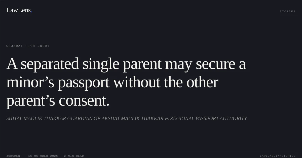 A separated single parent may secure a minor’s passport without the other parent’s consent.. SHITAL MAULIK THAKKAR GUARDIAN OF AKSHAT MAULIK THAKKAR vs REGIONAL PASSPORT AUTHORITY. Gujarat High Court. LawLens