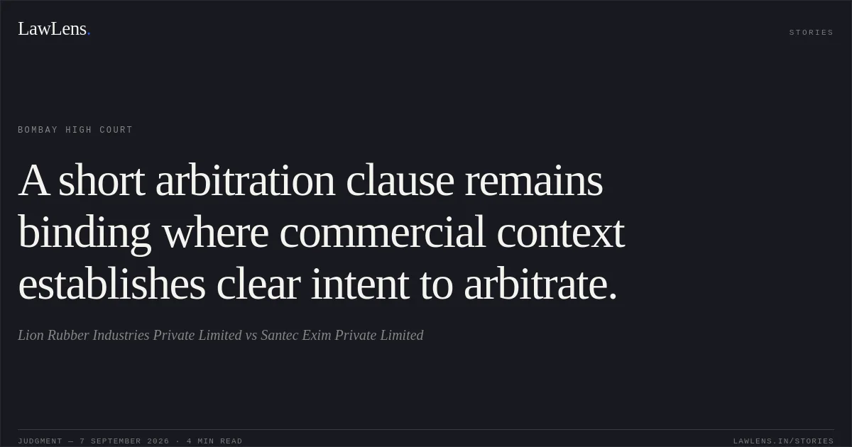 A short arbitration clause remains binding where commercial context establishes clear intent to arbitrate.. Lion Rubber Industries Private Limited vs Santec Exim Private Limited. Bombay High Court. LawLens