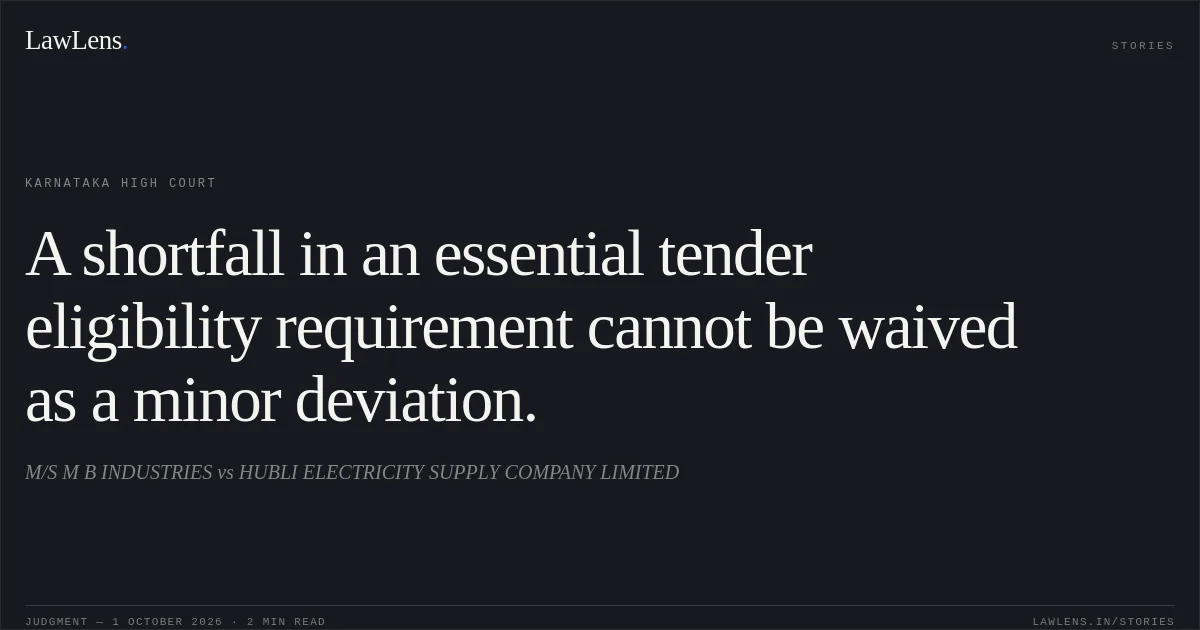 A shortfall in an essential tender eligibility requirement cannot be waived as a minor deviation.. M/S M B INDUSTRIES vs HUBLI ELECTRICITY SUPPLY COMPANY LIMITED. Karnataka High Court. LawLens