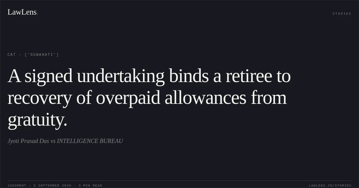 A signed undertaking binds a retiree to recovery of overpaid allowances from gratuity.. Jyoti Prasad Das vs INTELLIGENCE BUREAU. CAT - ['Guwahati']. LawLens