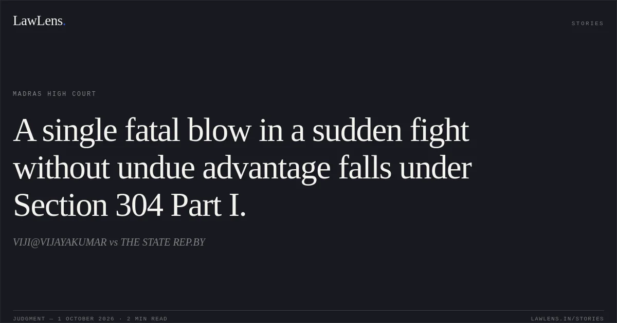 A single fatal blow in a sudden fight without undue advantage falls under Section 304 Part I.. VIJI@VIJAYAKUMAR vs THE STATE REP.BY. Madras High Court. LawLens