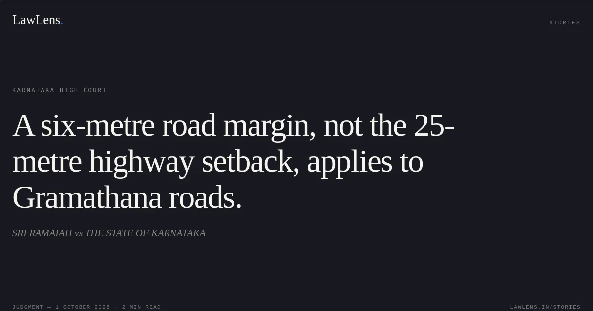 A six-metre road margin, not the 25-metre highway setback, applies to Gramathana roads.. SRI RAMAIAH vs THE STATE OF KARNATAKA. Karnataka High Court. LawLens
