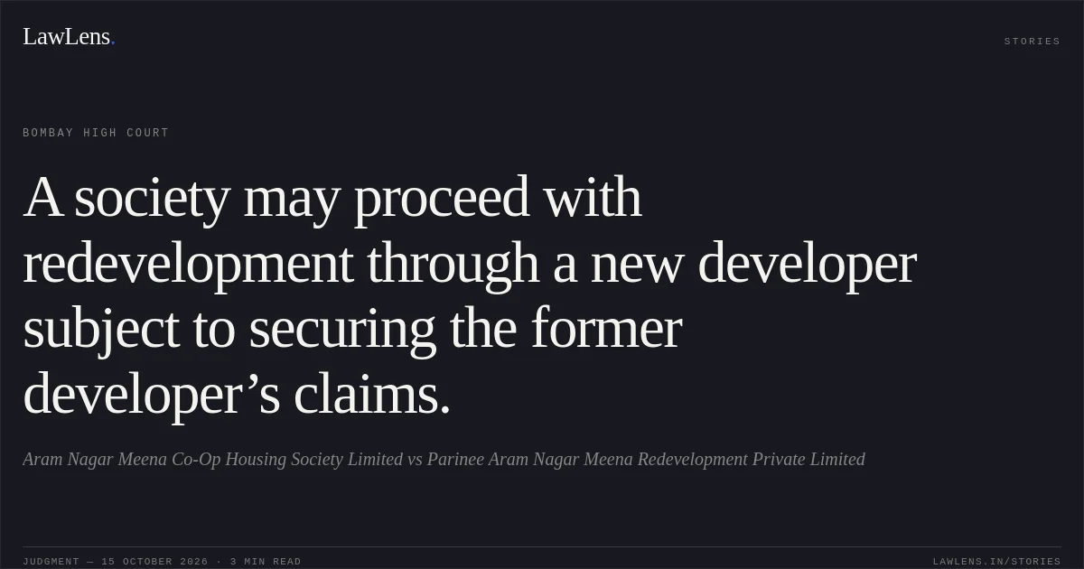 A society may proceed with redevelopment through a new developer subject to securing the former developer’s claims.. Aram Nagar Meena Co-Op Housing Society Limited vs Parinee Aram Nagar Meena Redevelopment Private Limited. Bombay High Court. LawLens