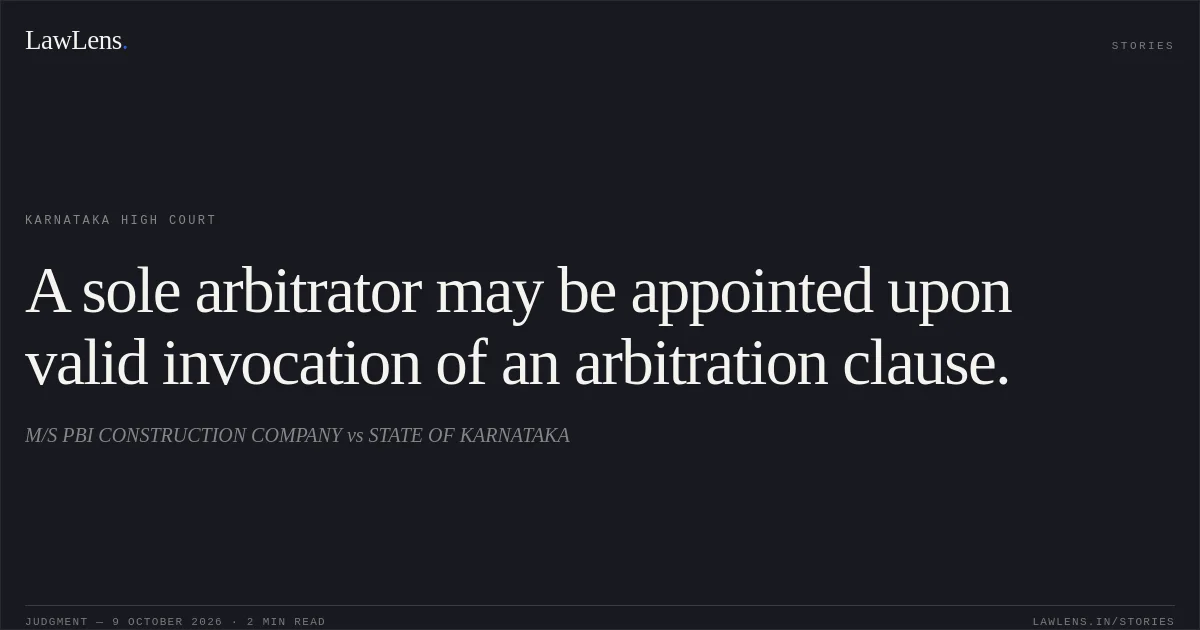 A sole arbitrator may be appointed upon valid invocation of an arbitration clause.. M/S PBI CONSTRUCTION COMPANY vs STATE OF KARNATAKA. Karnataka High Court. LawLens