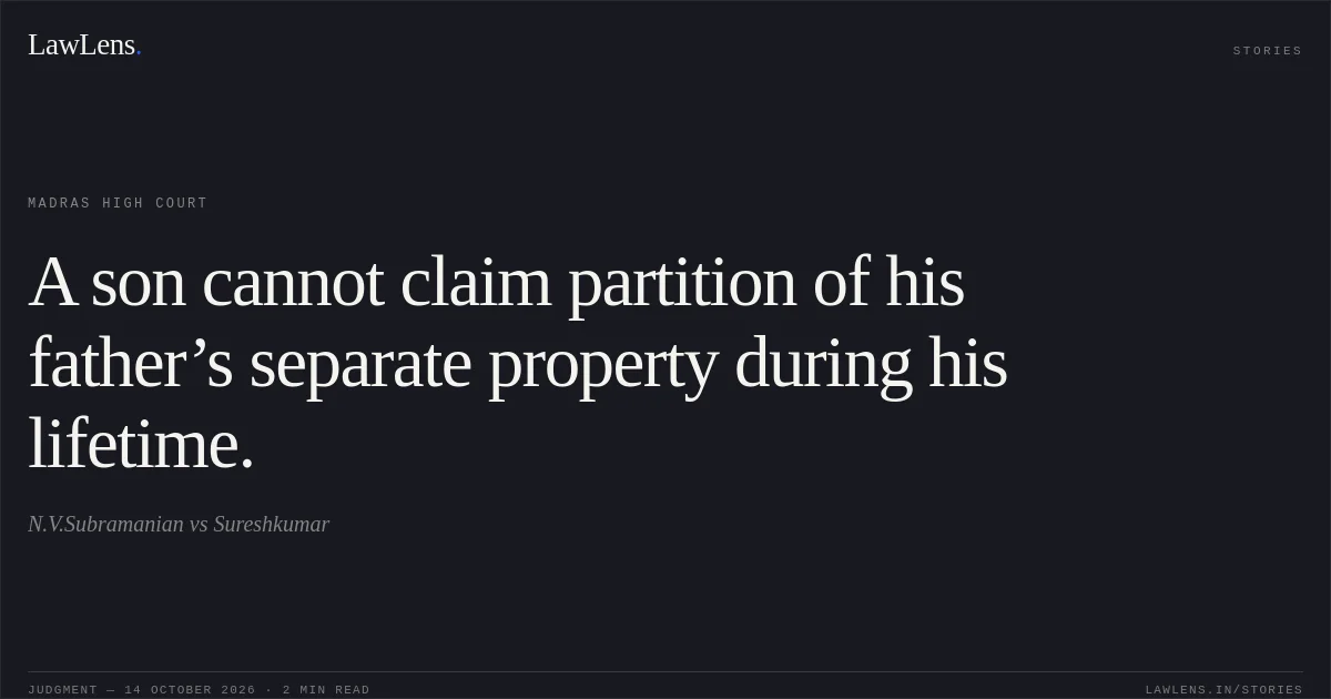 A son cannot claim partition of his father’s separate property during his lifetime.. N.V.Subramanian vs Sureshkumar. Madras High Court. LawLens