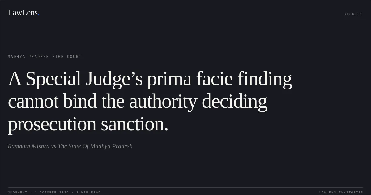A Special Judge’s prima facie finding cannot bind the authority deciding prosecution sanction.. Ramnath Mishra vs The State Of Madhya Pradesh. Madhya Pradesh High Court. LawLens