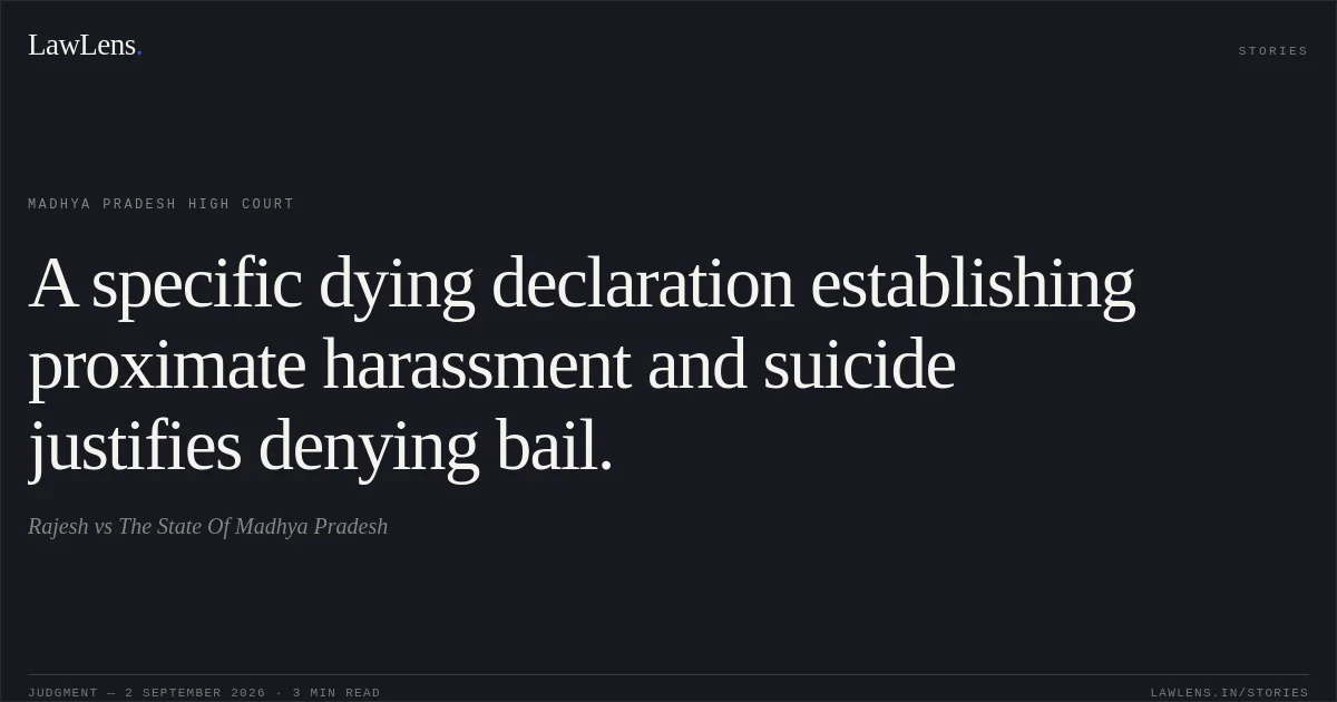 A specific dying declaration establishing proximate harassment and suicide justifies denying bail.. Rajesh vs The State Of Madhya Pradesh. Madhya Pradesh High Court. LawLens
