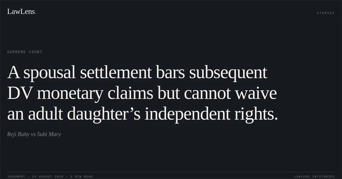 A spousal settlement bars subsequent DV monetary claims but cannot waive an adult daughter’s independent rights.. Reji Baby vs Subi Mary. Supreme Court. LawLens