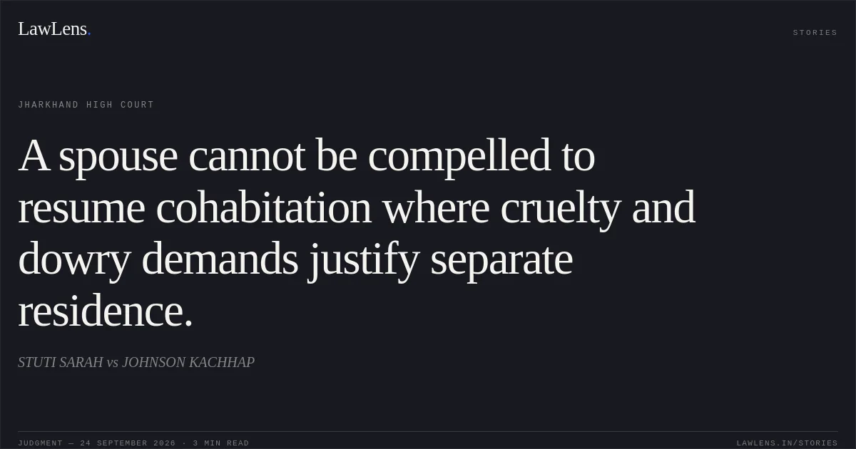 A spouse cannot be compelled to resume cohabitation where cruelty and dowry demands justify separate residence.. STUTI SARAH vs JOHNSON KACHHAP. Jharkhand High Court. LawLens