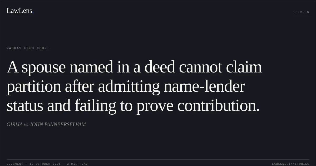 A spouse named in a deed cannot claim partition after admitting name-lender status and failing to prove contribution.. GIRIJA vs JOHN PANNEERSELVAM. Madras High Court. LawLens