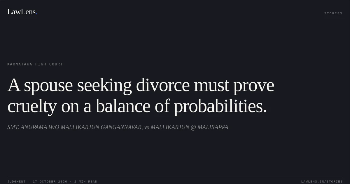 A spouse seeking divorce must prove cruelty on a balance of probabilities.. SMT. ANUPAMA W/O MALLIKARJUN GANGANNAVAR, vs MALLIKARJUN @ MALIRAPPA. Karnataka High Court. LawLens