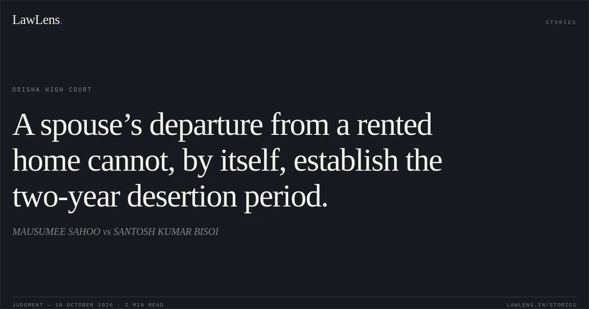 A spouse’s departure from a rented home cannot, by itself, establish the two-year desertion period.. MAUSUMEE SAHOO vs SANTOSH KUMAR BISOI. Odisha High Court. LawLens