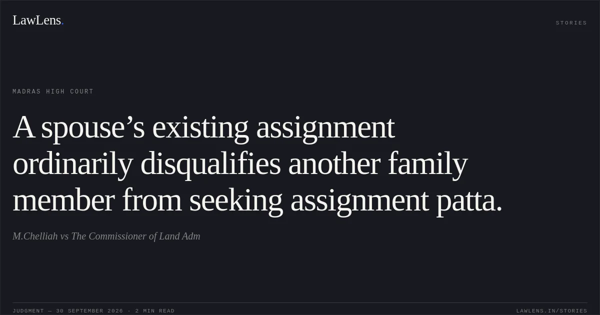 A spouse’s existing assignment ordinarily disqualifies another family member from seeking assignment patta.. M.Chelliah vs The Commissioner of Land Adm. Madras High Court. LawLens