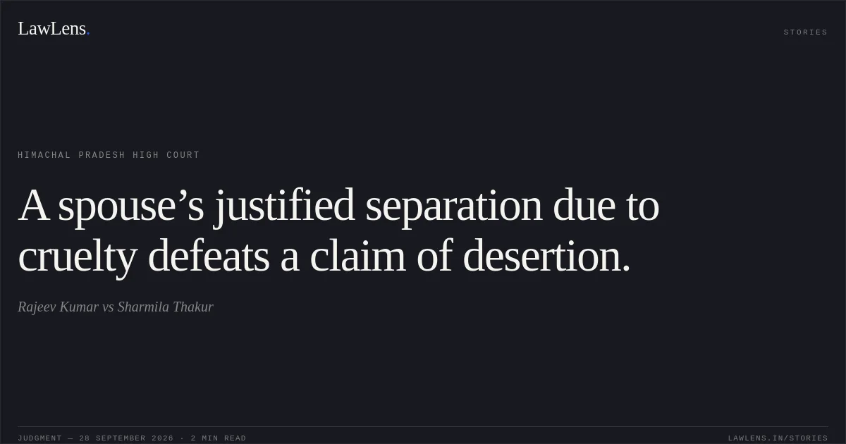 A spouse’s justified separation due to cruelty defeats a claim of desertion.. Rajeev Kumar vs Sharmila Thakur. Himachal Pradesh High Court. LawLens