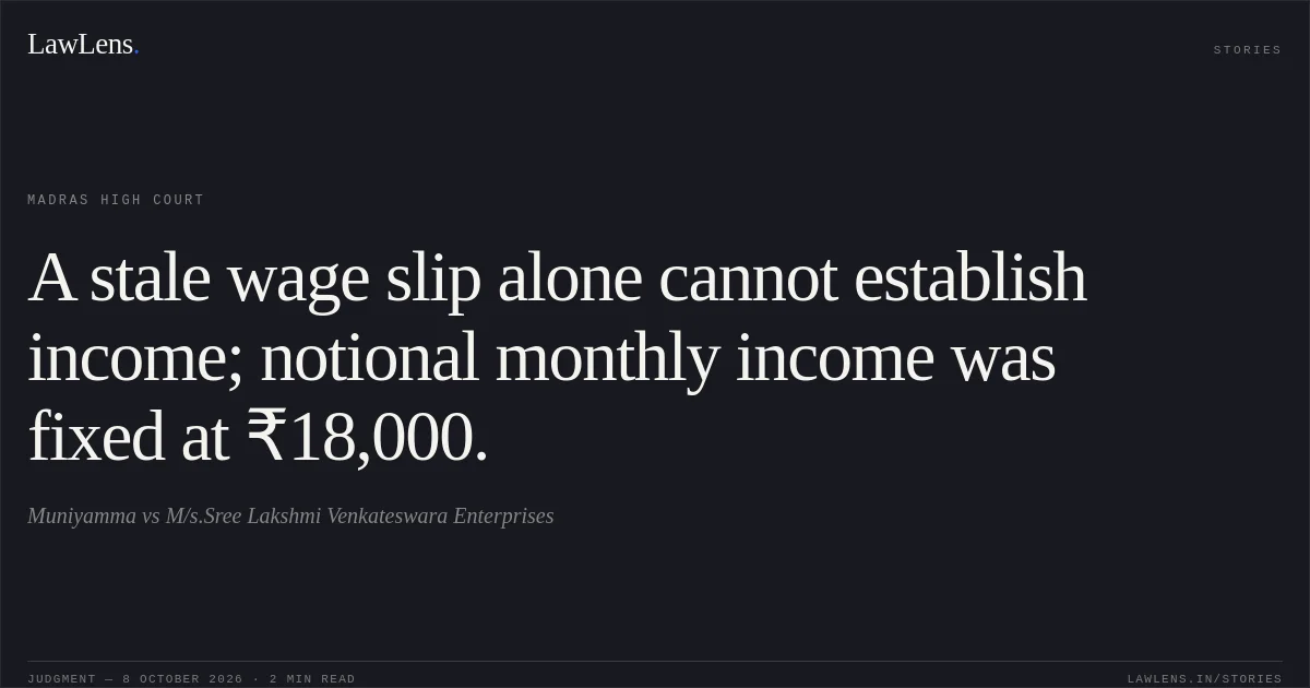 A stale wage slip alone cannot establish income; notional monthly income was fixed at ₹18,000.. Muniyamma vs M/s.Sree Lakshmi Venkateswara Enterprises. Madras High Court. LawLens