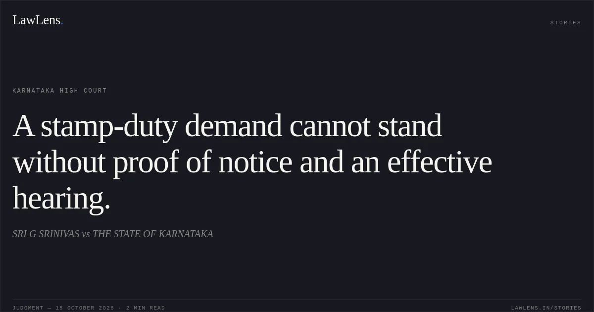 A stamp-duty demand cannot stand without proof of notice and an effective hearing.. SRI G SRINIVAS vs THE STATE OF KARNATAKA. Karnataka High Court. LawLens