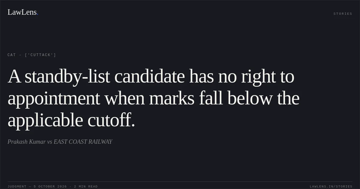 A standby-list candidate has no right to appointment when marks fall below the applicable cutoff.. Prakash Kumar vs EAST COAST RAILWAY. CAT - ['Cuttack']. LawLens