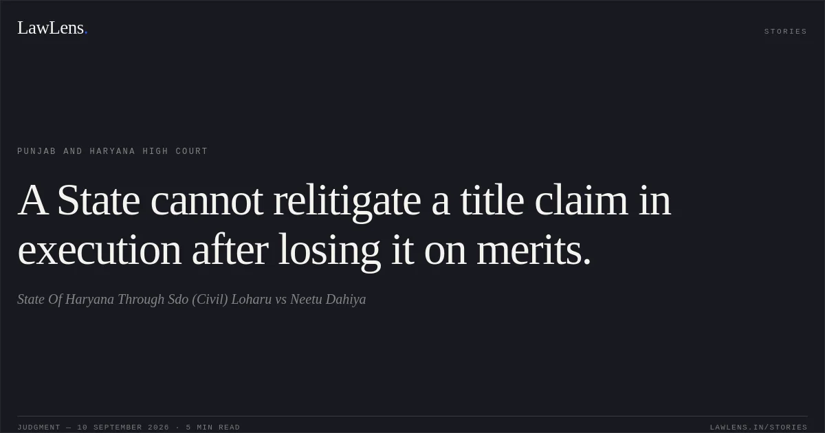 A State cannot relitigate a title claim in execution after losing it on merits.. State Of Haryana Through Sdo (Civil) Loharu vs Neetu Dahiya. Punjab and Haryana High Court. LawLens