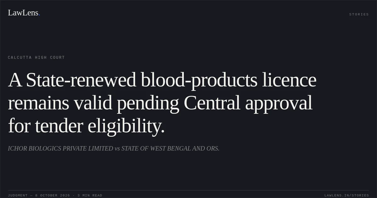 A State-renewed blood-products licence remains valid pending Central approval for tender eligibility.. ICHOR BIOLOGICS PRIVATE LIMITED vs STATE OF WEST BENGAL AND ORS.. Calcutta High Court. LawLens
