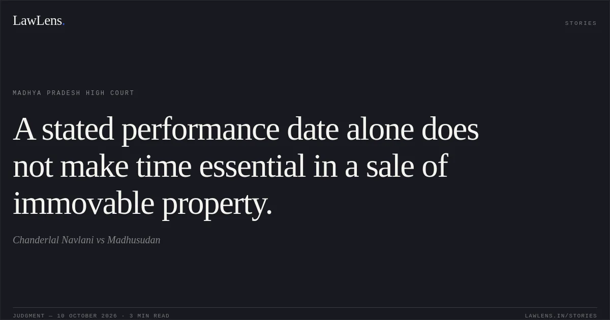A stated performance date alone does not make time essential in a sale of immovable property.. Chanderlal Navlani vs Madhusudan. Madhya Pradesh High Court. LawLens