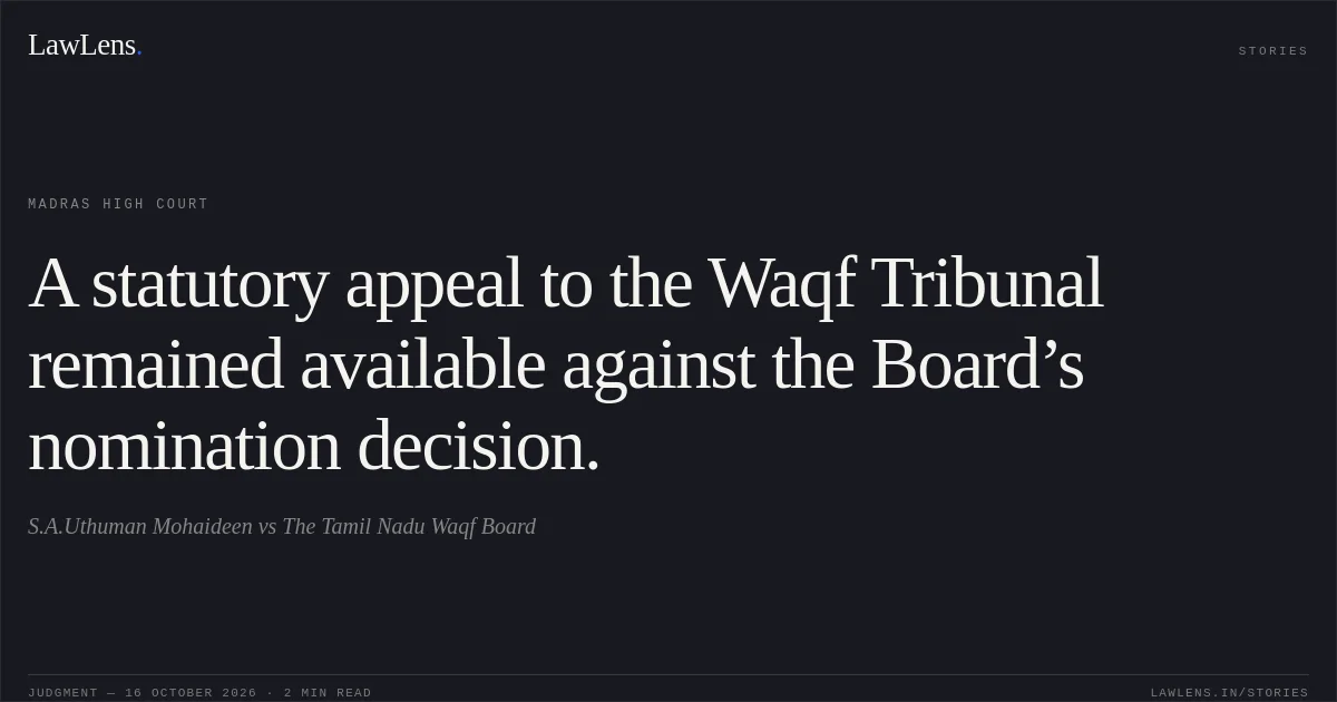 A statutory appeal to the Waqf Tribunal remained available against the Board’s nomination decision.. S.A.Uthuman Mohaideen vs The Tamil Nadu Waqf Board. Madras High Court. LawLens