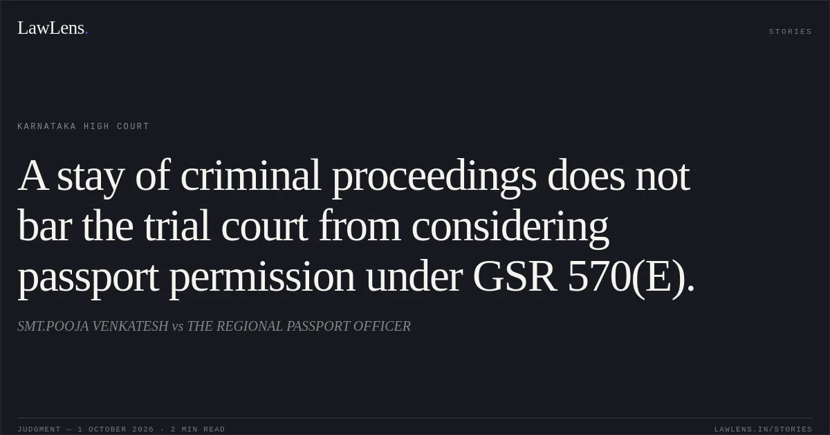 A stay of criminal proceedings does not bar the trial court from considering passport permission under GSR 570(E).. SMT.POOJA VENKATESH vs THE REGIONAL PASSPORT OFFICER. Karnataka High Court. LawLens