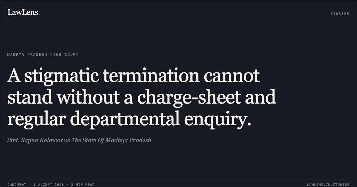 A stigmatic termination cannot stand without a charge-sheet and regular departmental enquiry.. Smt. Sapna Kalawat vs The State Of Madhya Pradesh. Madhya Pradesh High Court. LawLens