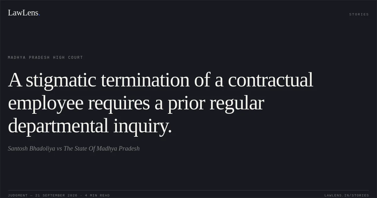 A stigmatic termination of a contractual employee requires a prior regular departmental inquiry.. Santosh Bhadoliya vs The State Of Madhya Pradesh. Madhya Pradesh High Court. LawLens