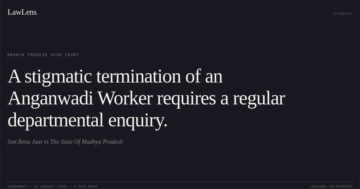 A stigmatic termination of an Anganwadi Worker requires a regular departmental enquiry.. Smt.Renu Jaat vs The State Of Madhya Pradesh. Madhya Pradesh High Court. LawLens