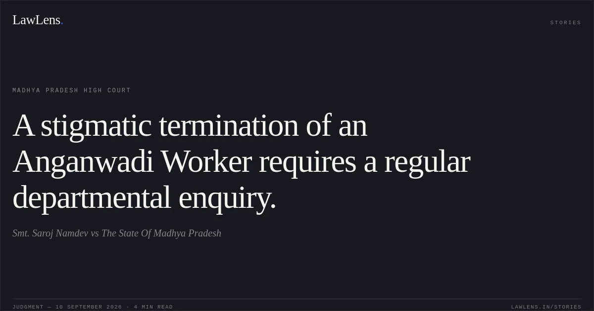 A stigmatic termination of an Anganwadi Worker requires a regular departmental enquiry.. Smt. Saroj Namdev vs The State Of Madhya Pradesh. Madhya Pradesh High Court. LawLens