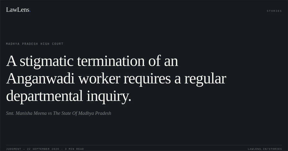 A stigmatic termination of an Anganwadi worker requires a regular departmental inquiry.. Smt. Manisha Meena vs The State Of Madhya Pradesh. Madhya Pradesh High Court. LawLens