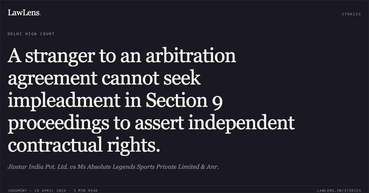 A stranger to an arbitration agreement cannot seek impleadment in Section 9 proceedings to assert independent contractual rights.. Jiostar India Pvt. Ltd. vs Ms Absolute Legends Sports Private Limited & Anr.. Delhi High Court. LawLens