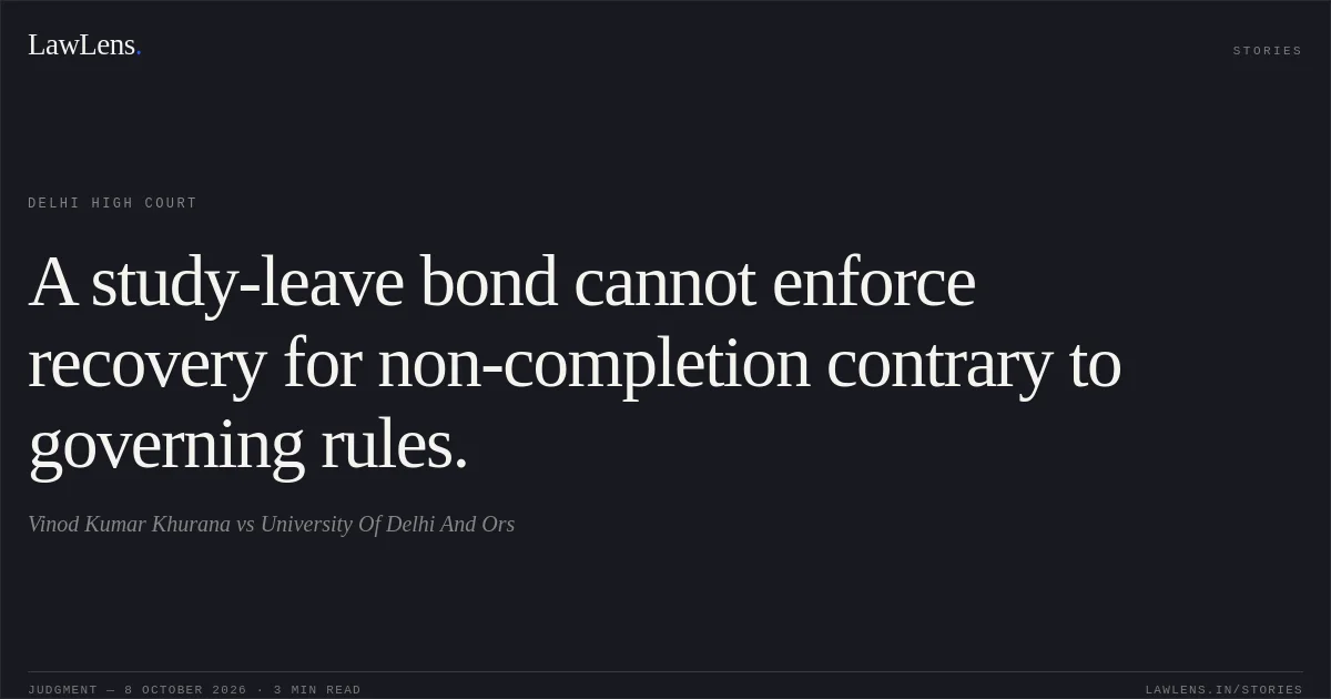 A study-leave bond cannot enforce recovery for non-completion contrary to governing rules.. Vinod Kumar Khurana vs University Of Delhi And Ors. Delhi High Court. LawLens
