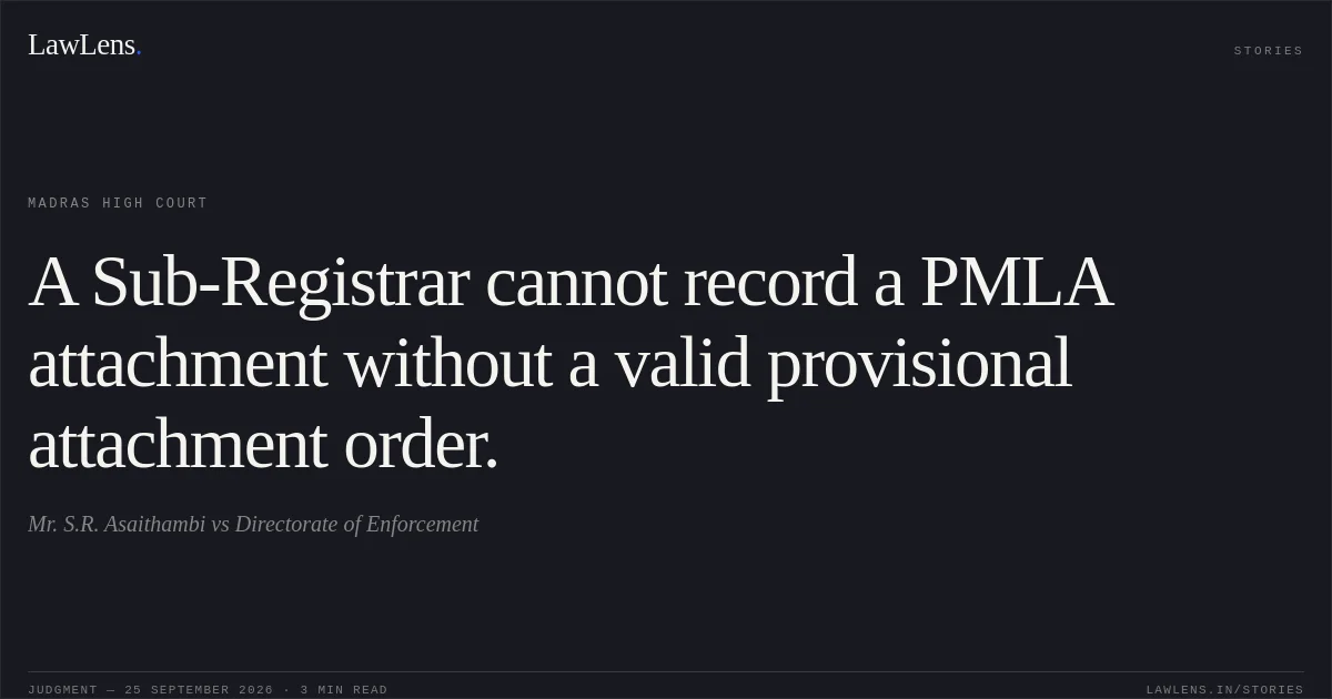 A Sub-Registrar cannot record a PMLA attachment without a valid provisional attachment order.. Mr. S.R. Asaithambi vs Directorate of Enforcement. Madras High Court. LawLens