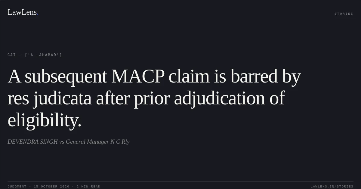 A subsequent MACP claim is barred by res judicata after prior adjudication of eligibility.. DEVENDRA SINGH vs General Manager N C Rly. CAT - ['Allahabad']. LawLens