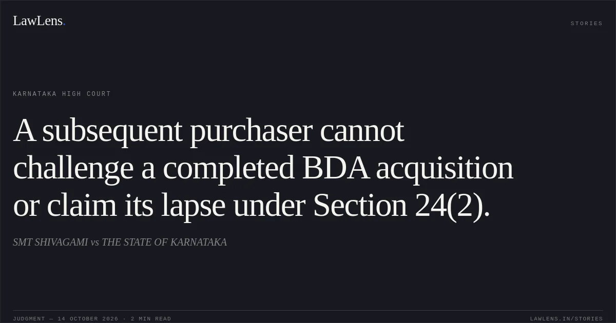 A subsequent purchaser cannot challenge a completed BDA acquisition or claim its lapse under Section 24(2).. SMT SHIVAGAMI vs THE STATE OF KARNATAKA. Karnataka High Court. LawLens