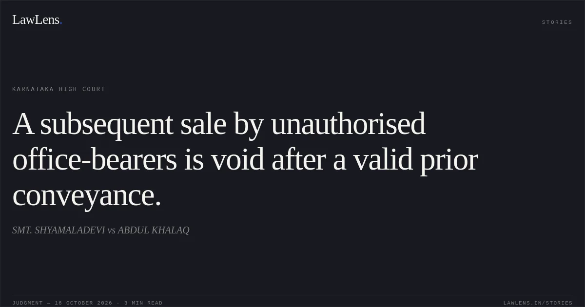 A subsequent sale by unauthorised office-bearers is void after a valid prior conveyance.. SMT. SHYAMALADEVI vs ABDUL KHALAQ. Karnataka High Court. LawLens