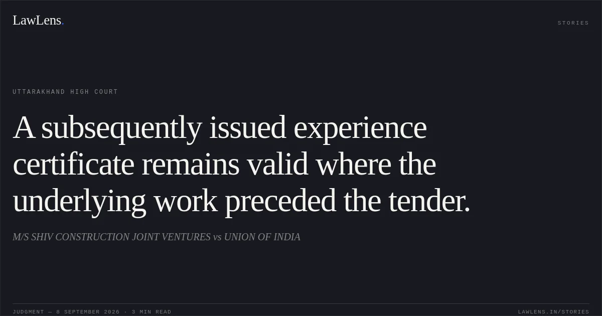 A subsequently issued experience certificate remains valid where the underlying work preceded the tender.. M/S SHIV CONSTRUCTION JOINT VENTURES vs UNION OF INDIA. Uttarakhand High Court. LawLens
