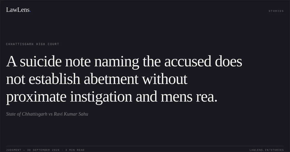 A suicide note naming the accused does not establish abetment without proximate instigation and mens rea.. State of Chhattisgarh vs Ravi Kumar Sahu. Chhattisgarh High Court. LawLens