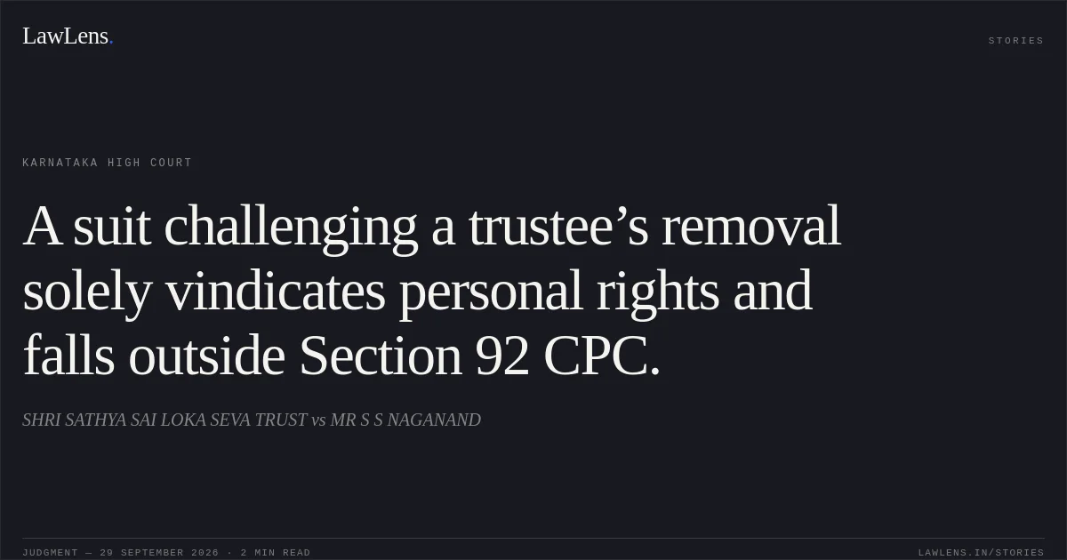 A suit challenging a trustee’s removal solely vindicates personal rights and falls outside Section 92 CPC.. SHRI SATHYA SAI LOKA SEVA TRUST vs MR S S NAGANAND. Karnataka High Court. LawLens