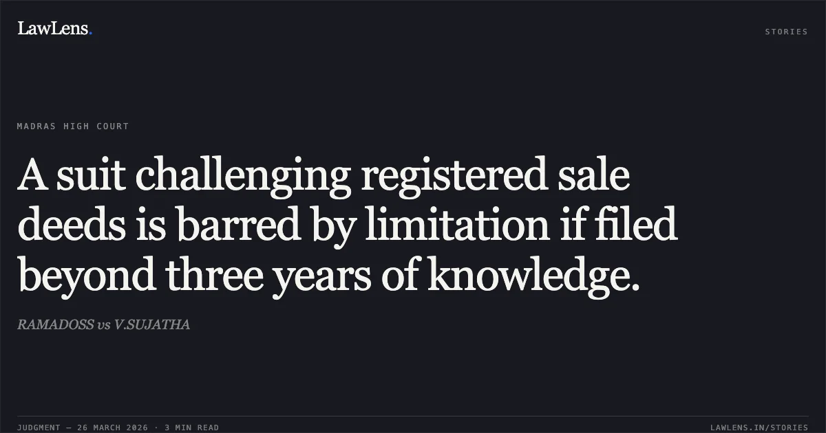 A suit challenging registered sale deeds is barred by limitation if filed beyond three years of knowledge.. RAMADOSS vs V.SUJATHA. Madras High Court. LawLens