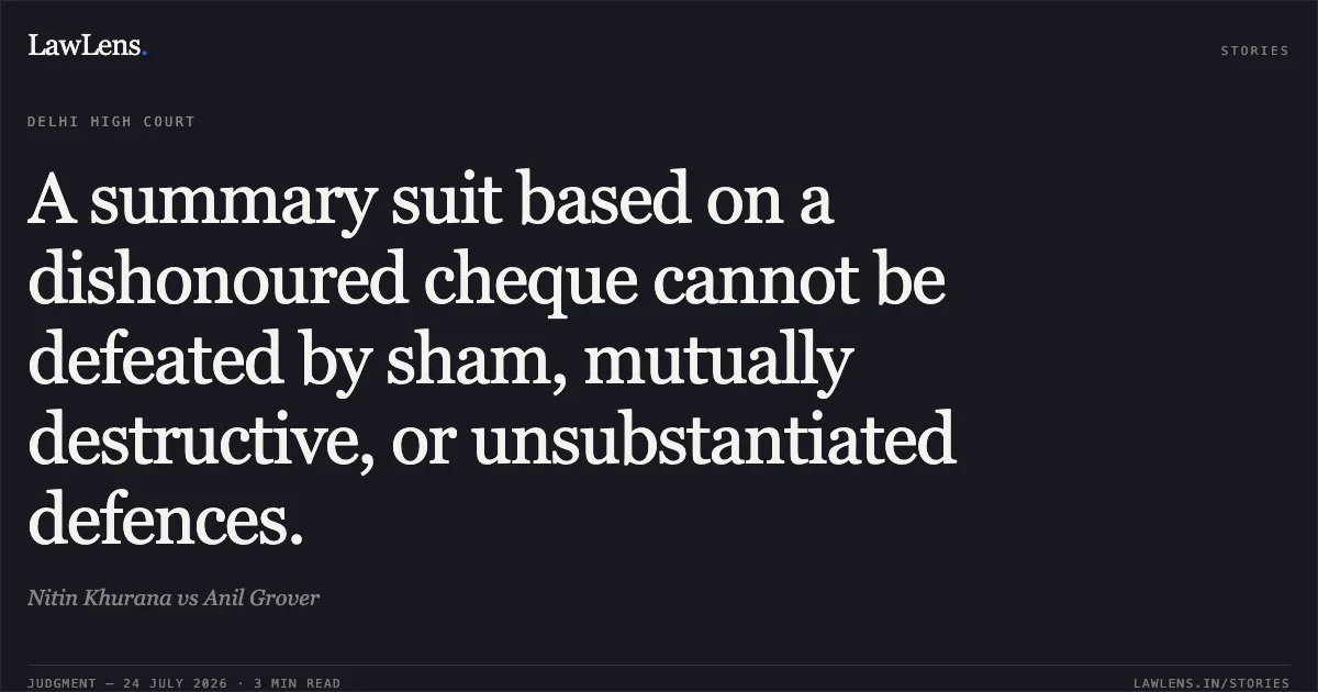 A summary suit based on a dishonoured cheque cannot be defeated by sham, mutually destructive, or unsubstantiated defences.. Nitin Khurana vs Anil Grover. Delhi High Court. LawLens